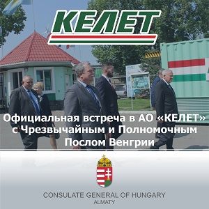 Чрезвычайный и Полномочный Посол Венгрии и Генеральный консул Венгрии посетили АО «КЕЛЕТ» с официальным визитом.